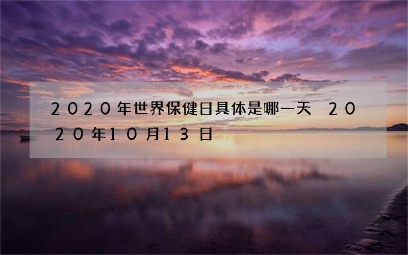 2020年世界保健日具体是哪一天 2020年10月13日